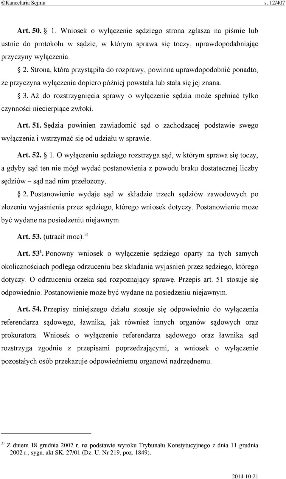 Aż do rozstrzygnięcia sprawy o wyłączenie sędzia może spełniać tylko czynności niecierpiące zwłoki. Art. 51.