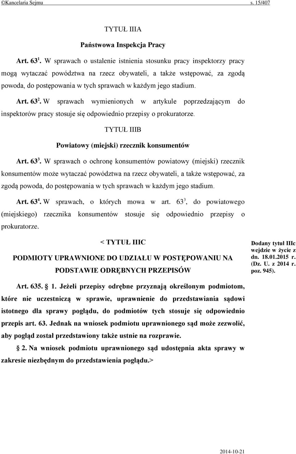 Art. 63 2. W sprawach wymienionych w artykule poprzedzającym do inspektorów pracy stosuje się odpowiednio przepisy o prokuratorze. TYTUŁ IIIB Powiatowy (miejski) rzecznik konsumentów Art. 63 3.