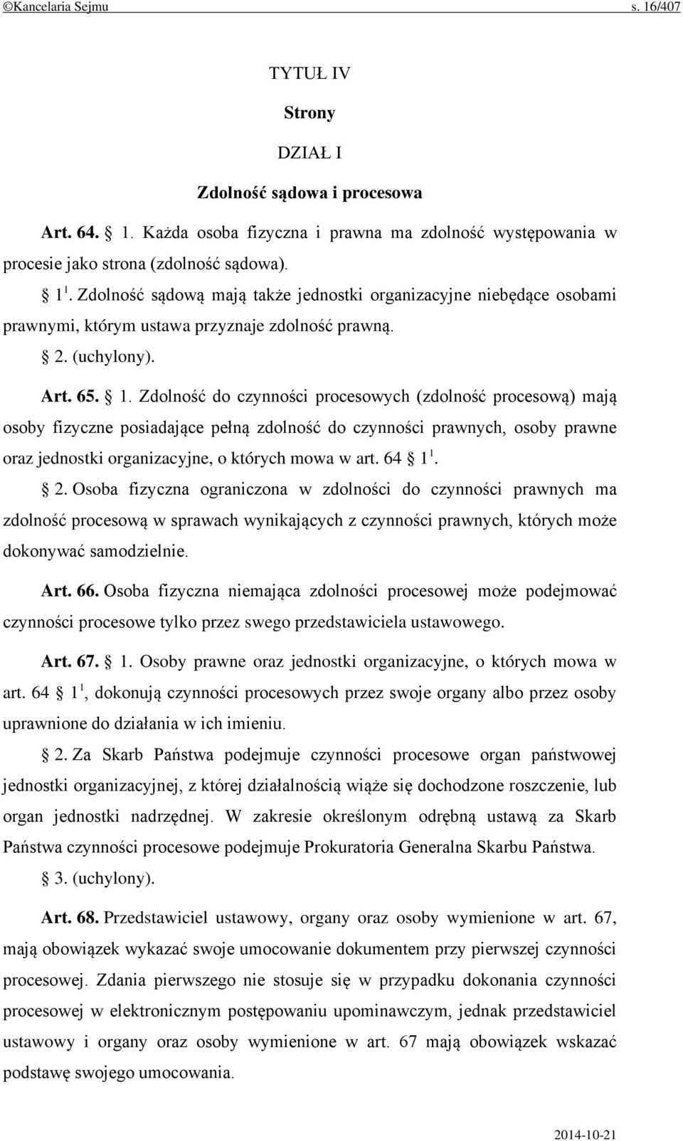 Zdolność do czynności procesowych (zdolność procesową) mają osoby fizyczne posiadające pełną zdolność do czynności prawnych, osoby prawne oraz jednostki organizacyjne, o których mowa w art. 64 1 1. 2.