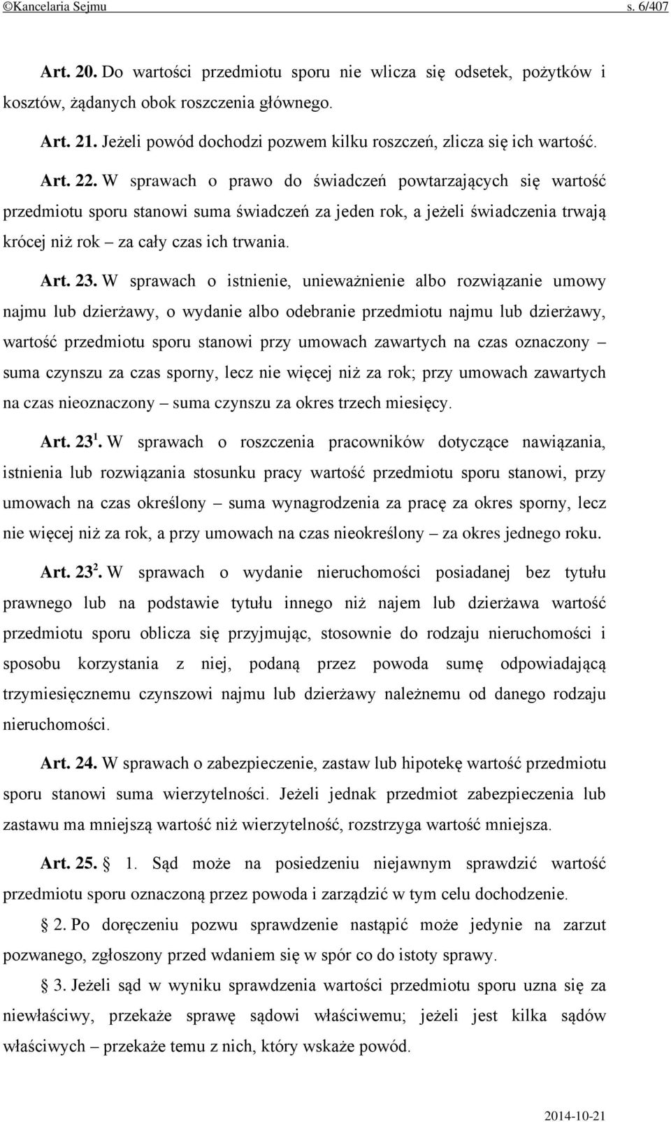 W sprawach o prawo do świadczeń powtarzających się wartość przedmiotu sporu stanowi suma świadczeń za jeden rok, a jeżeli świadczenia trwają krócej niż rok za cały czas ich trwania. Art. 23.