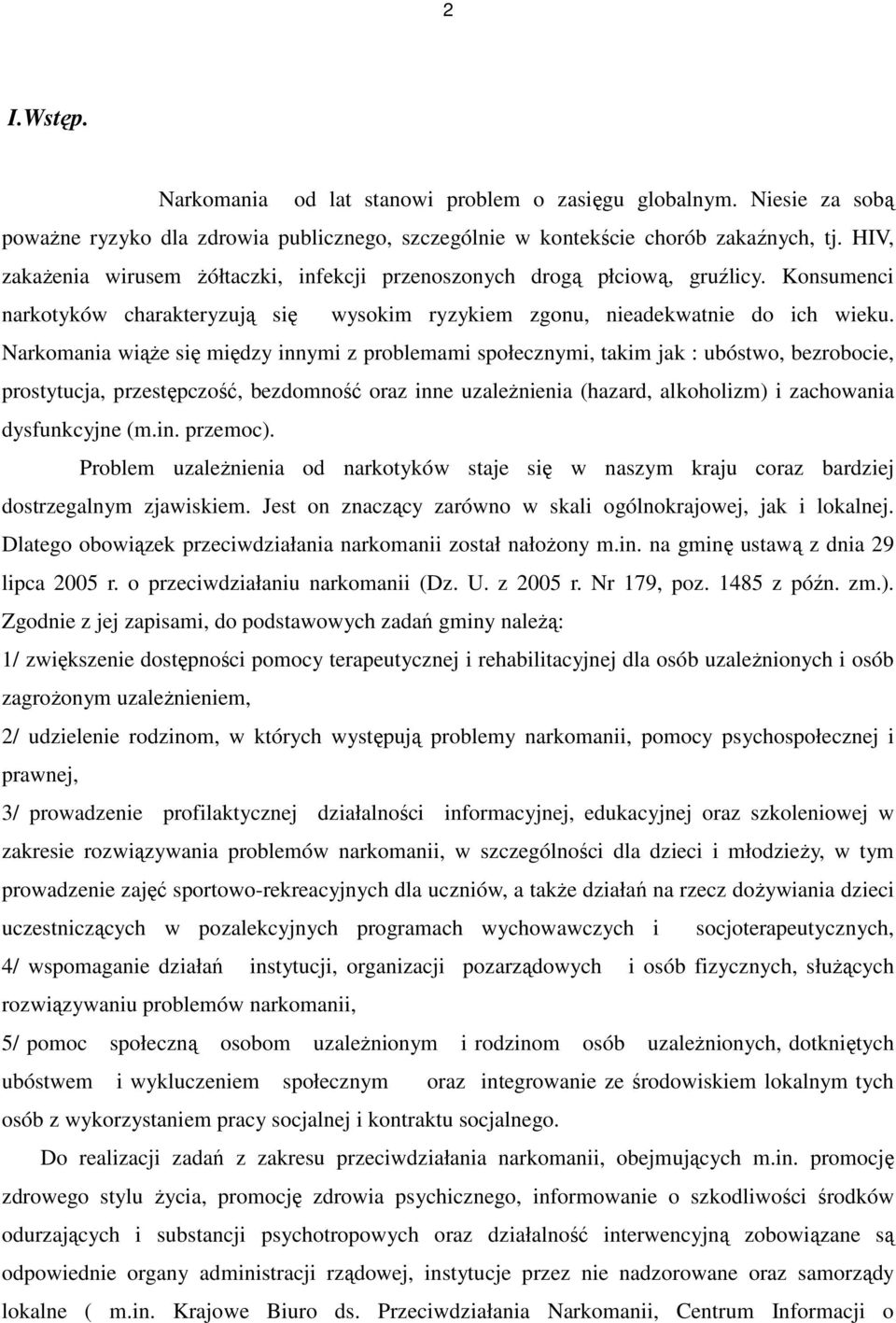 Narkomania wiąże się między innymi z problemami społecznymi, takim jak : ubóstwo, bezrobocie, prostytucja, przestępczość, bezdomność oraz inne uzależnienia (hazard, alkoholizm) i zachowania