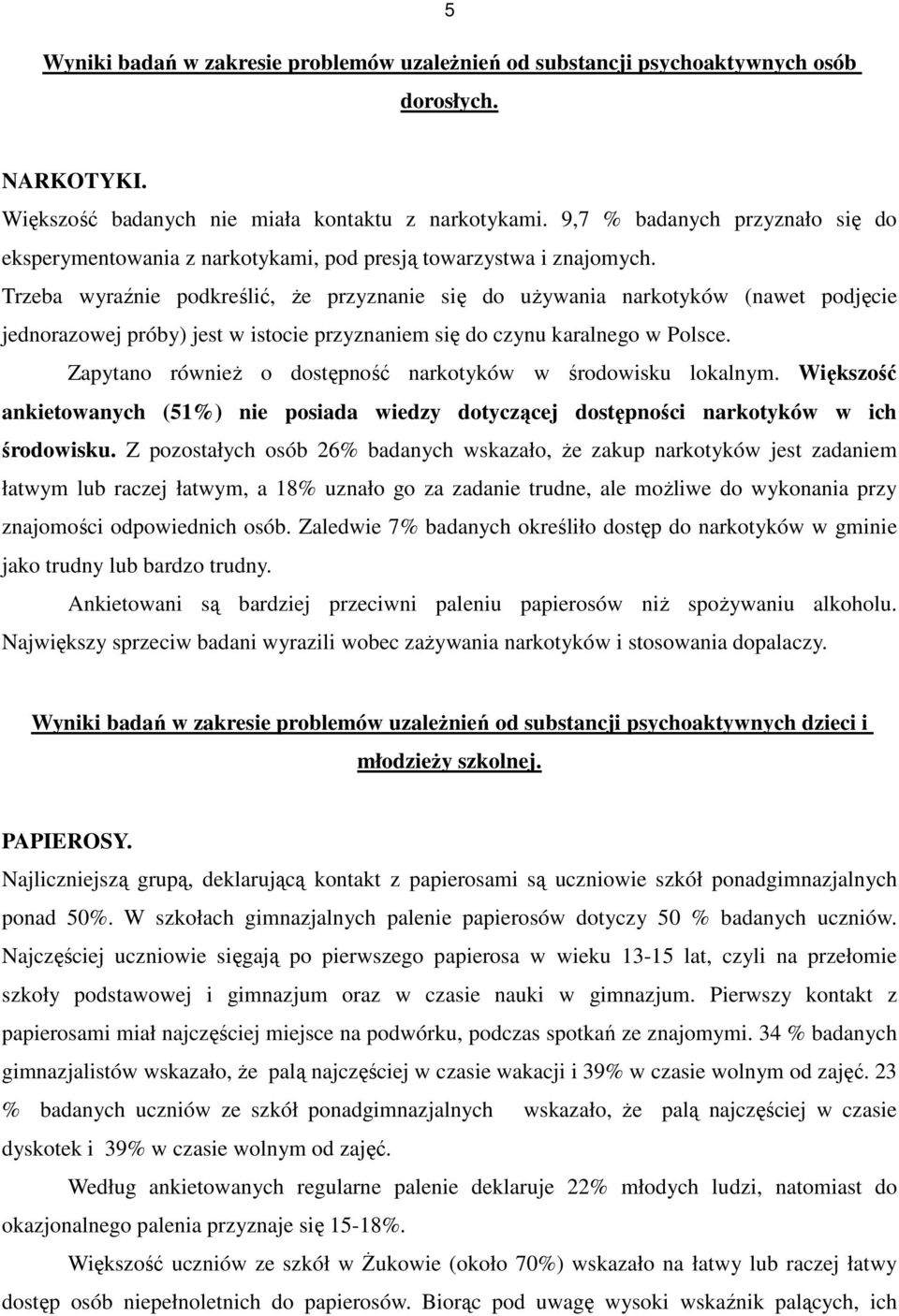 Trzeba wyraźnie podkreślić, że przyznanie się do używania narkotyków (nawet podjęcie jednorazowej próby) jest w istocie przyznaniem się do czynu karalnego w Polsce.