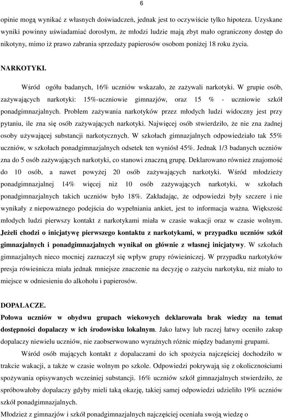 Wśród ogółu badanych, 16% uczniów wskazało, że zażywali narkotyki. W grupie osób, zażywających narkotyki: 15%-uczniowie gimnazjów, oraz 15 % - uczniowie szkół ponadgimnazjalnych.