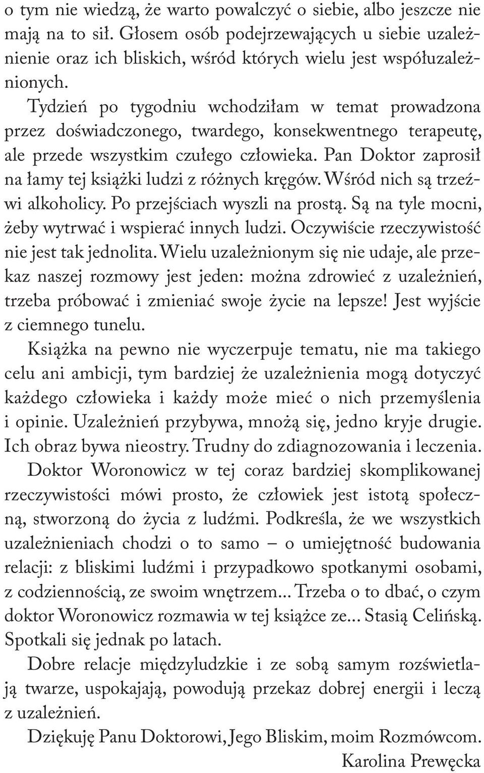 Pan Doktor zaprosił na łamy tej książki ludzi z różnych kręgów. Wśród nich są trzeźwi alkoholicy. Po przejściach wyszli na prostą. Są na tyle mocni, żeby wytrwać i wspierać innych ludzi.