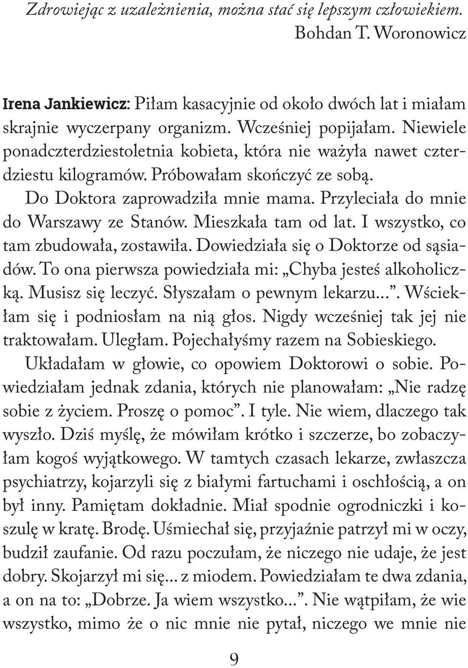 Mieszkała tam od lat. I wszystko, co tam zbudowała, zostawiła. Dowiedziała się o Doktorze od sąsiadów. To ona pierwsza powiedziała mi: Chyba jesteś alkoholiczką. Musisz się leczyć.