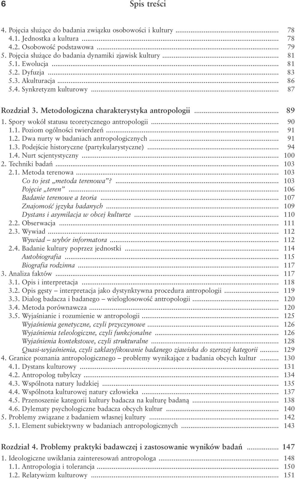 .. 91 1.2. Dwa nurty w badaniach antropologicznych... 91 1.3. PodejÊcie historyczne (partykularystyczne)... 94 1.4. Nurt scjentystyczny... 100 2. Techniki badaƒ... 103 2.1. Metoda terenowa.