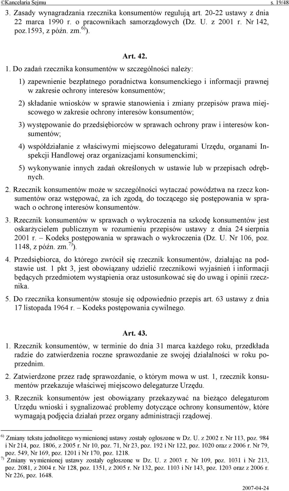 Do zadań rzecznika konsumentów w szczególności należy: 1) zapewnienie bezpłatnego poradnictwa konsumenckiego i informacji prawnej w zakresie ochrony interesów konsumentów; 2) składanie wniosków w