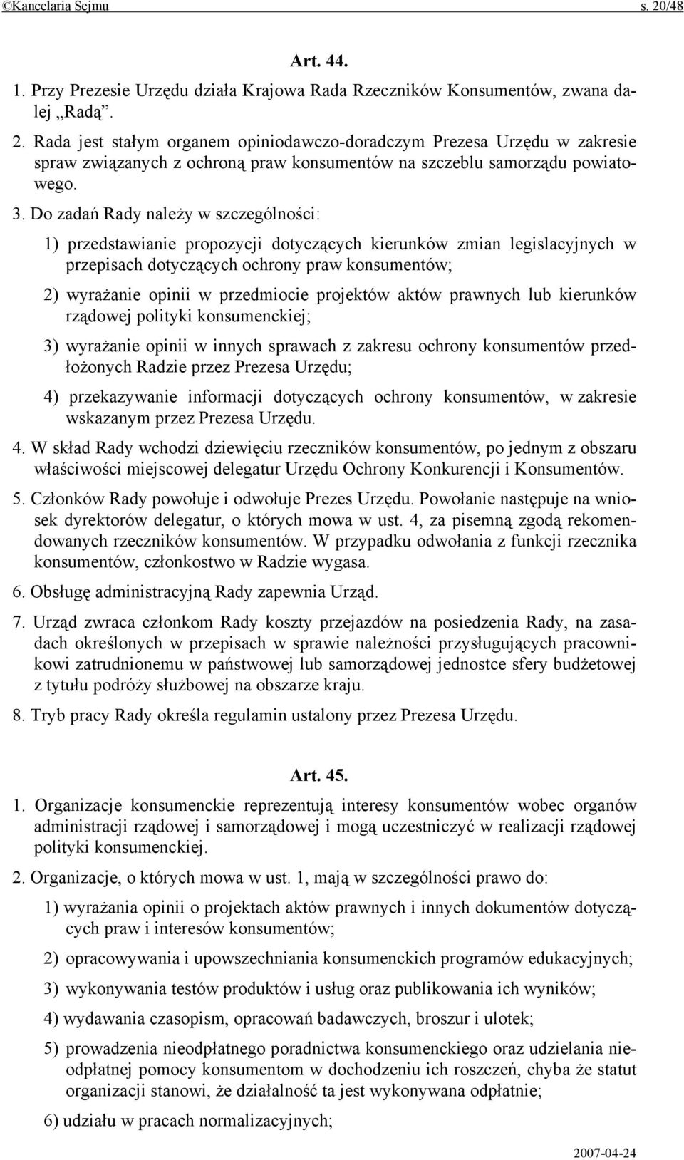 projektów aktów prawnych lub kierunków rządowej polityki konsumenckiej; 3) wyrażanie opinii w innych sprawach z zakresu ochrony konsumentów przedłożonych Radzie przez Prezesa Urzędu; 4) przekazywanie