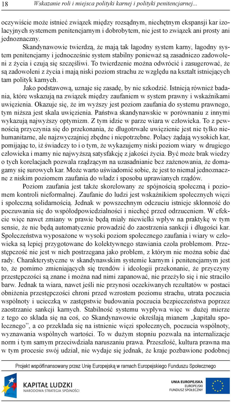 Skandynawowie twierdzą, że mają tak łagodny system karny, łagodny system penitencjarny i jednocześnie system stabilny ponieważ są zasadniczo zadowoleni z życia i czują się szczęśliwi.