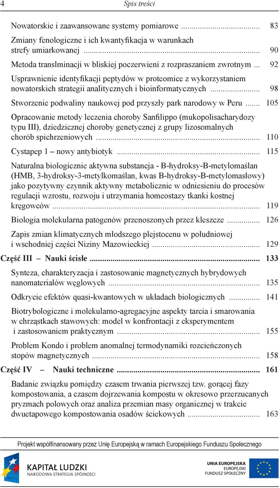 .. 92 Usprawnienie identyfikacji peptydów w proteomice z wykorzystaniem nowatorskich strategii analitycznych i bioinformatycznych... 98 Stworzenie podwaliny naukowej pod przyszły park narodowy w Peru.