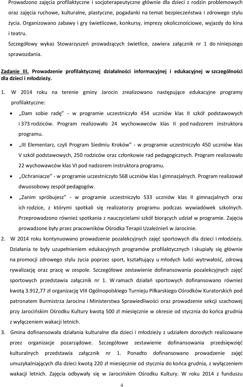 Szczegółowy wykaz Stowarzyszeń prowadzących świetlice, zawiera załącznik nr 1 do niniejszego sprawozdania. Zadanie III.