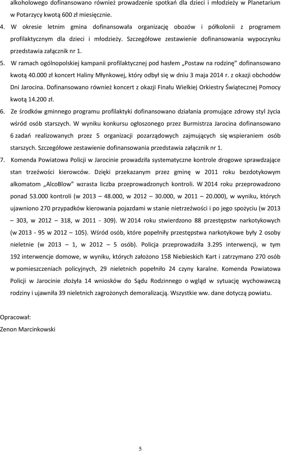 5. W ramach ogólnopolskiej kampanii profilaktycznej pod hasłem Postaw na rodzinę dofinansowano kwotą 40.000 zł koncert Haliny Młynkowej, który odbył się w dniu 3 maja 2014 r.