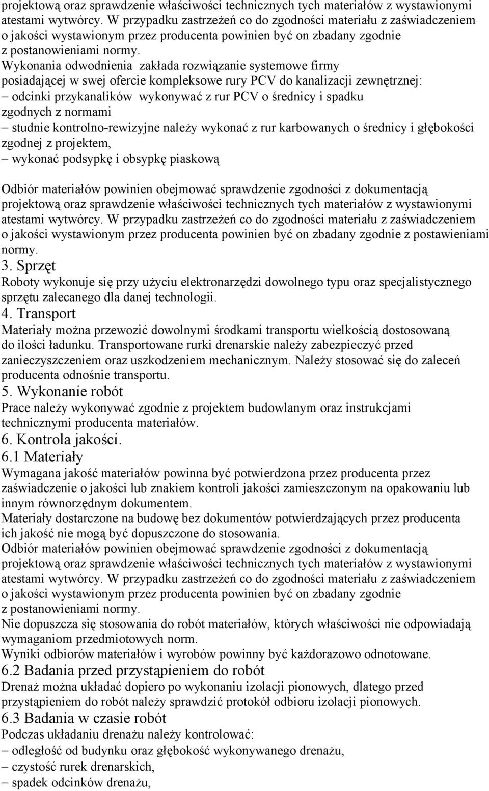 Wykonania odwodnienia zakłada rozwiązanie systemowe firmy posiadającej w swej ofercie kompleksowe rury PCV do kanalizacji zewnętrznej: odcinki przykanalików wykonywać z rur PCV o średnicy i spadku