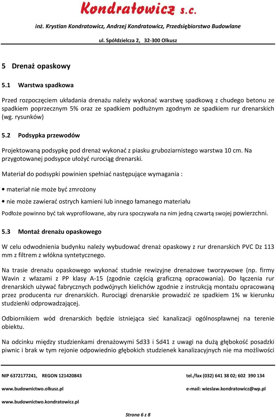 rysunków) 5.2 Podsypka przewodów Projektowaną podsypkę pod drenaż wykonać z piasku gruboziarnistego warstwa 10 cm. Na przygotowanej podsypce ułożyć rurociąg drenarski.