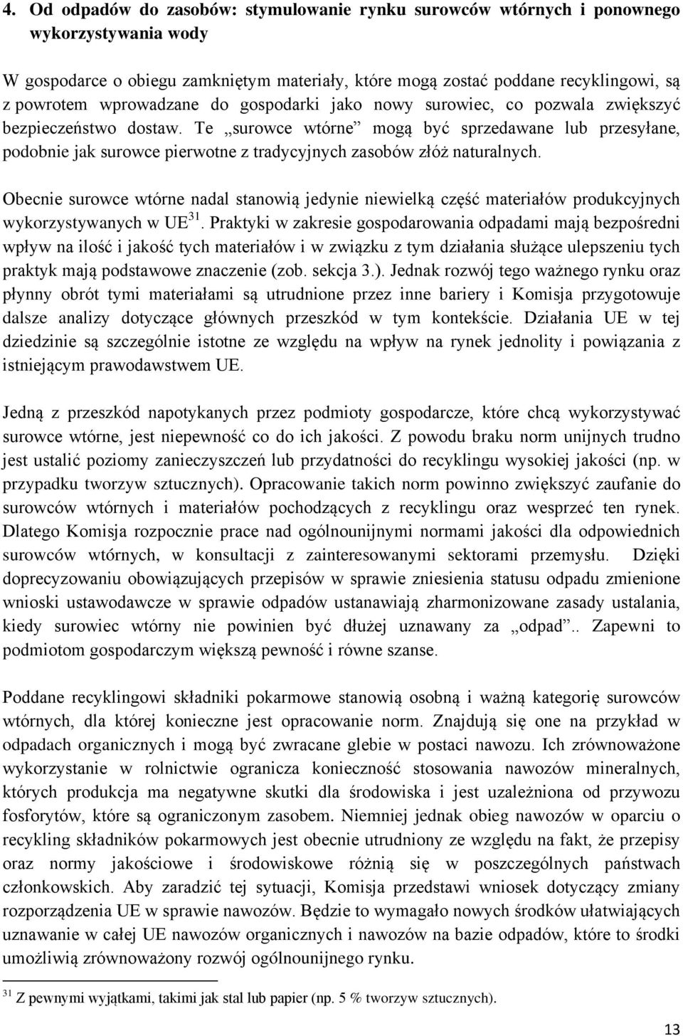 Te surowce wtórne mogą być sprzedawane lub przesyłane, podobnie jak surowce pierwotne z tradycyjnych zasobów złóż naturalnych.