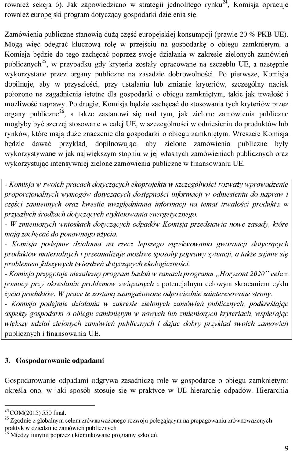 Mogą więc odegrać kluczową rolę w przejściu na gospodarkę o obiegu zamkniętym, a Komisja będzie do tego zachęcać poprzez swoje działania w zakresie zielonych zamówień publicznych 25, w przypadku gdy