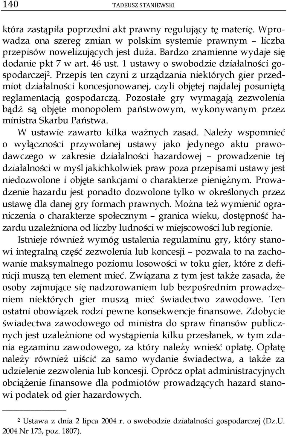 Przepis ten czyni z urządzania niektórych gier przedmiot działalności koncesjonowanej, czyli objętej najdalej posuniętą reglamentacją gospodarczą.