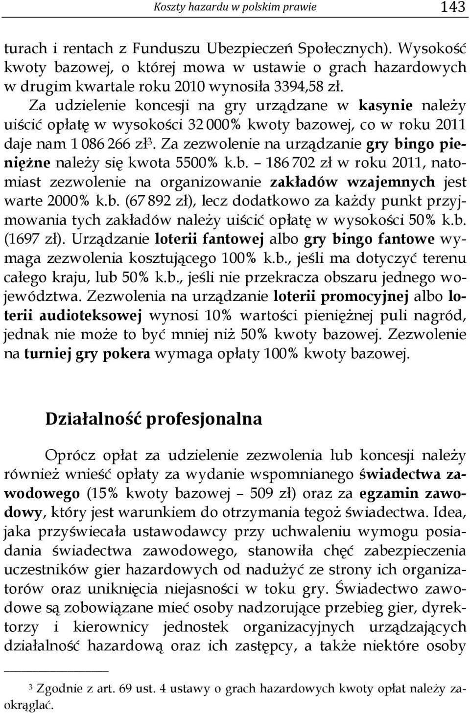 Za udzielenie koncesji na gry urządzane w kasynie należy uiścić opłatę w wysokości 32 000% kwoty bazowej, co w roku 2011 daje nam 1 086 266 zł 3.