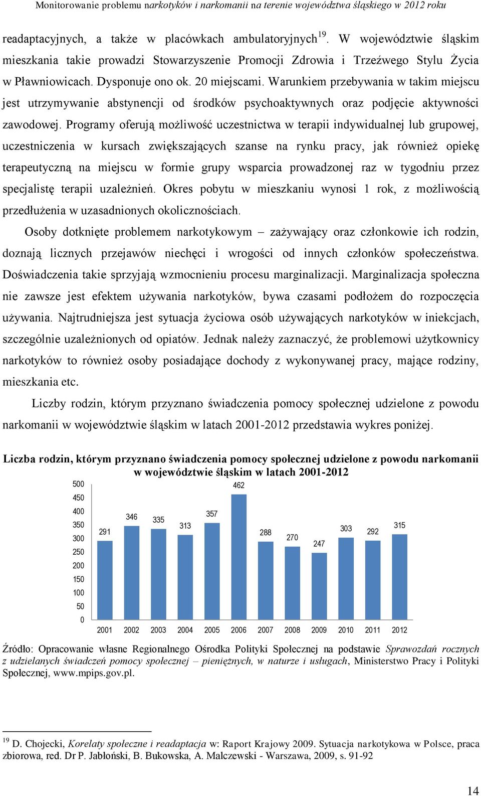 Programy oferują możliwość uczestnictwa w terapii indywidualnej lub grupowej, uczestniczenia w kursach zwiększających szanse na rynku pracy, jak również opiekę terapeutyczną na miejscu w formie grupy