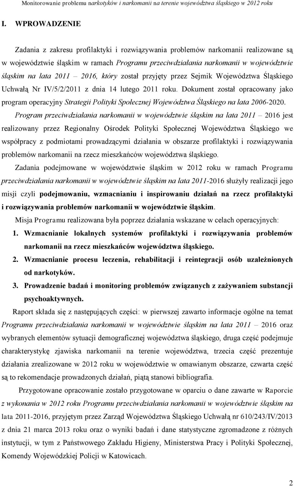 Dokument został opracowany jako program operacyjny Strategii Polityki Społecznej Województwa Śląskiego na lata 2006-2020.