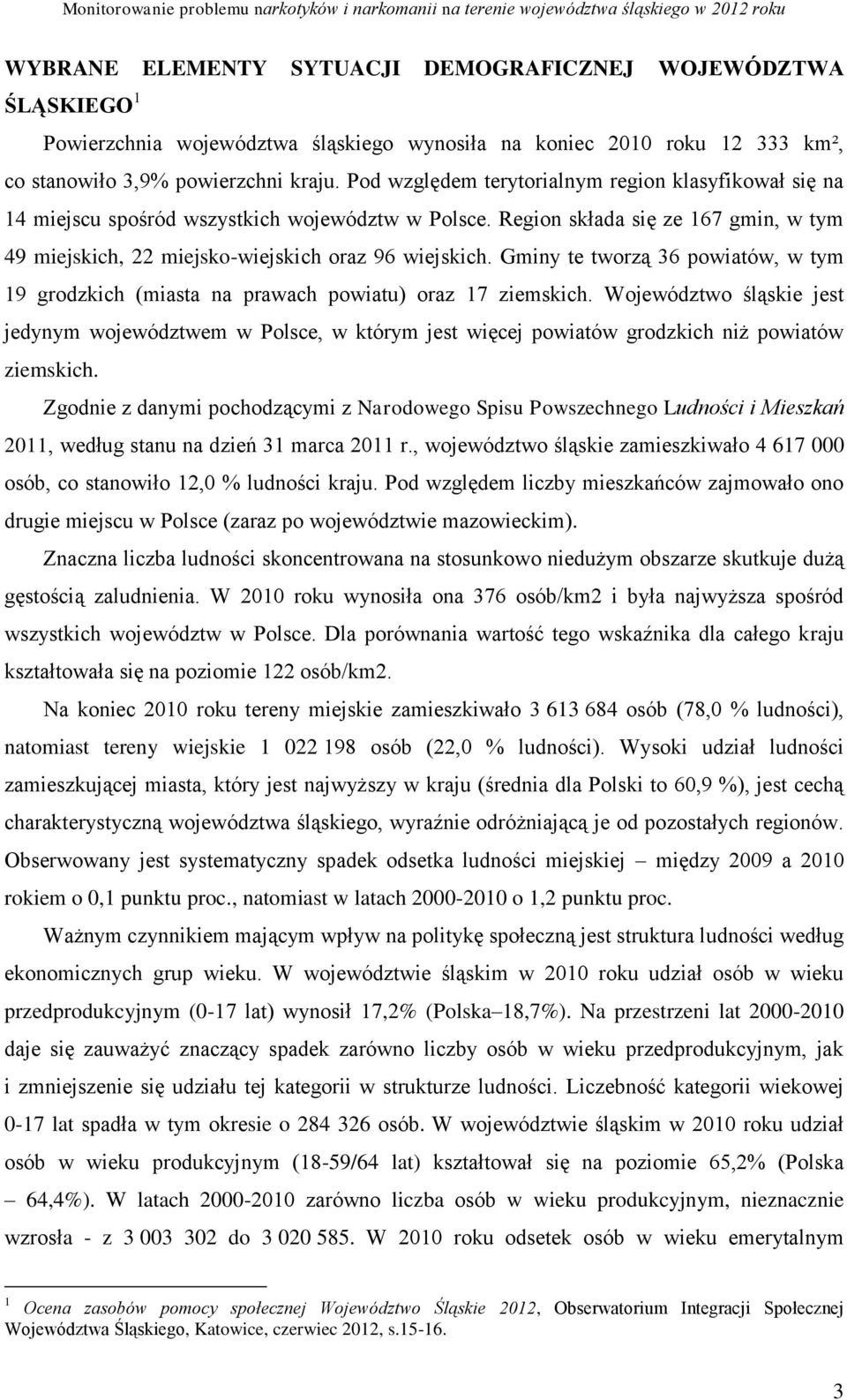 Gminy te tworzą 36 powiatów, w tym 19 grodzkich (miasta na prawach powiatu) oraz 17 ziemskich.