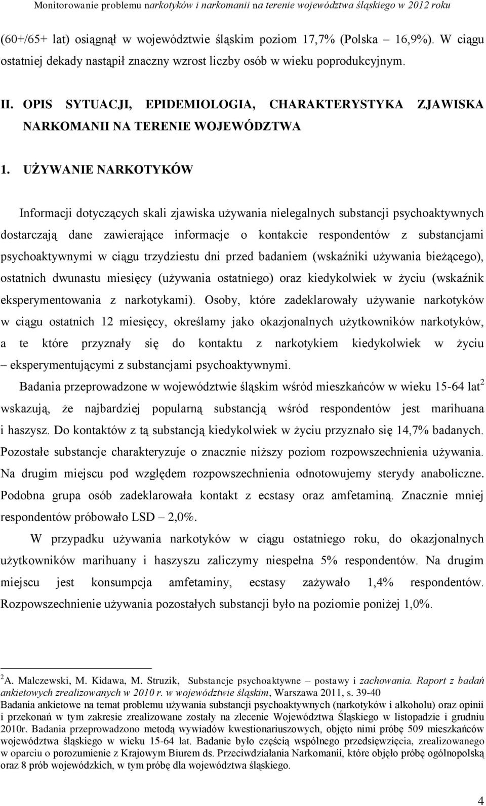 UŻYWANIE NARKOTYKÓW Informacji dotyczących skali zjawiska używania nielegalnych substancji psychoaktywnych dostarczają dane zawierające informacje o kontakcie respondentów z substancjami