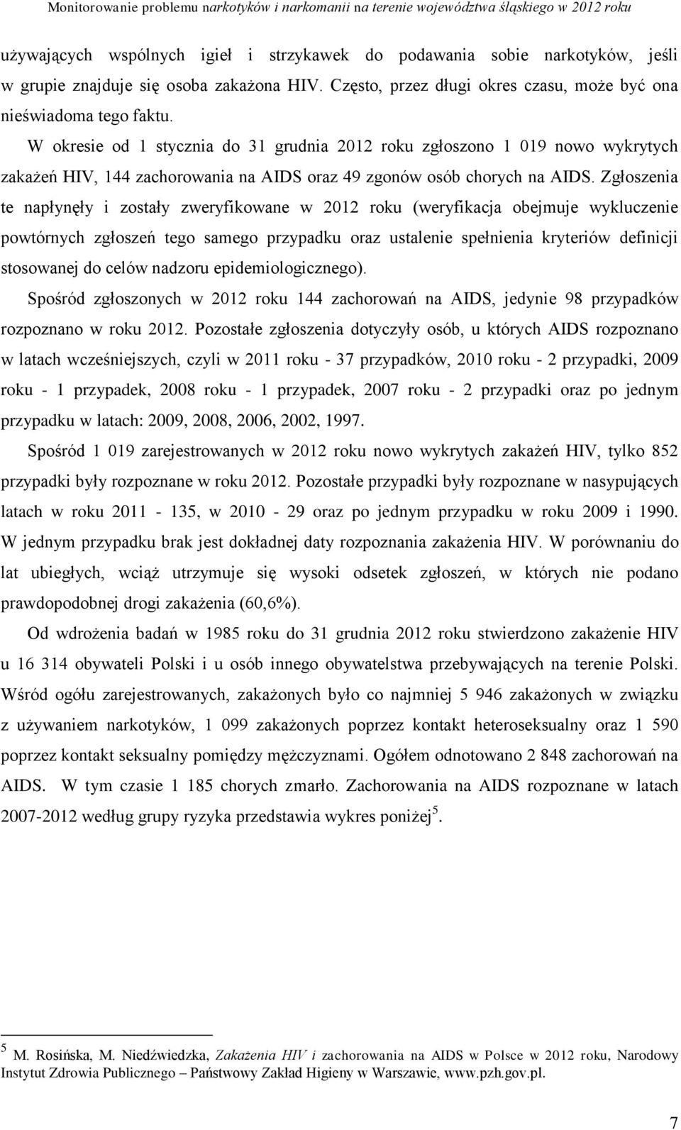 Zgłoszenia te napłynęły i zostały zweryfikowane w 2012 roku (weryfikacja obejmuje wykluczenie powtórnych zgłoszeń tego samego przypadku oraz ustalenie spełnienia kryteriów definicji stosowanej do