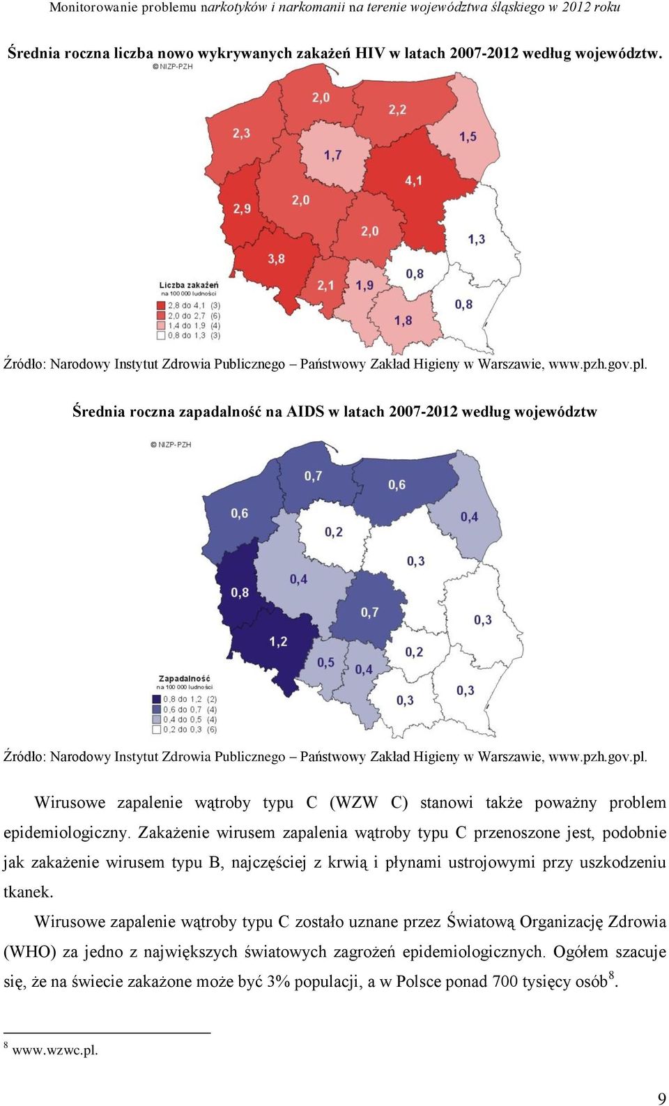 Wirusowe zapalenie wątroby typu C (WZW C) stanowi także poważny problem epidemiologiczny.