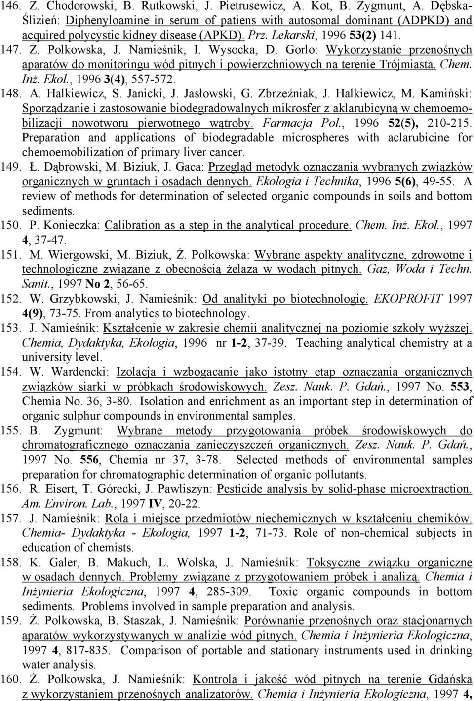 Wysocka, D. Gorlo: Wykorzystanie przenośnych aparatów do monitoringu wód pitnych i powierzchniowych na terenie Trójmiasta. Chem. Inż. Ekol., 1996 3(4), 557-572. 148. A. Halkiewicz, S. Janicki, J.