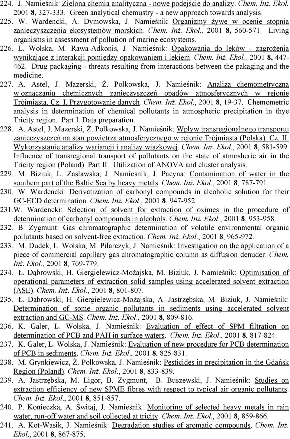 L. Wolska, M. Rawa-Adkonis, J. Namieśnik: Opakowania do leków - zagrożenia wynikające z interakcji pomiędzy opakowaniem i lekiem. Chem. Inż. Ekol., 2001 8, 447-462.