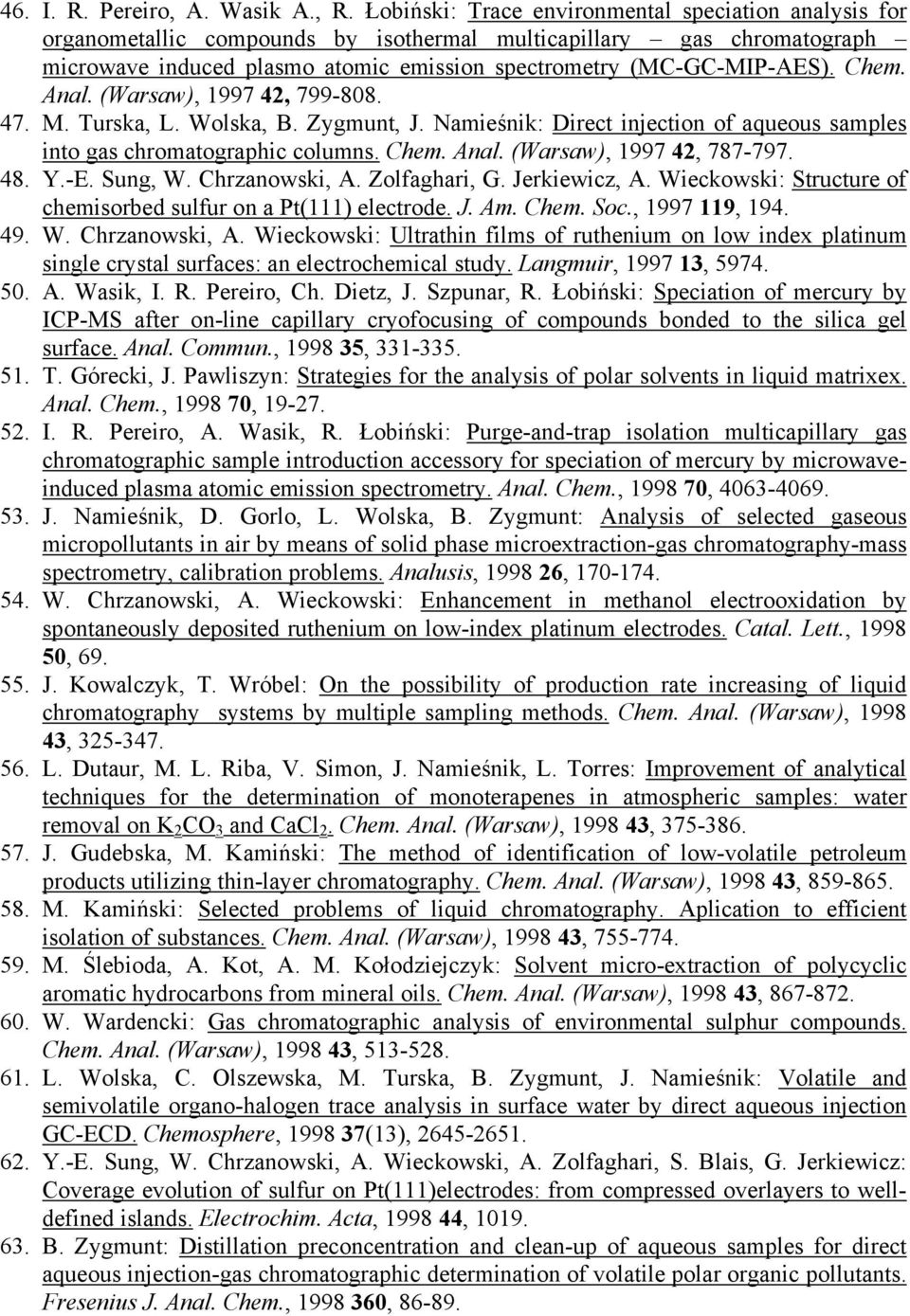 Chem. Anal. (Warsaw), 1997 42, 799-808. 47. M. Turska, L. Wolska, B. Zygmunt, J. Namieśnik: Direct injection of aqueous samples into gas chromatographic columns. Chem. Anal. (Warsaw), 1997 42, 787-797.