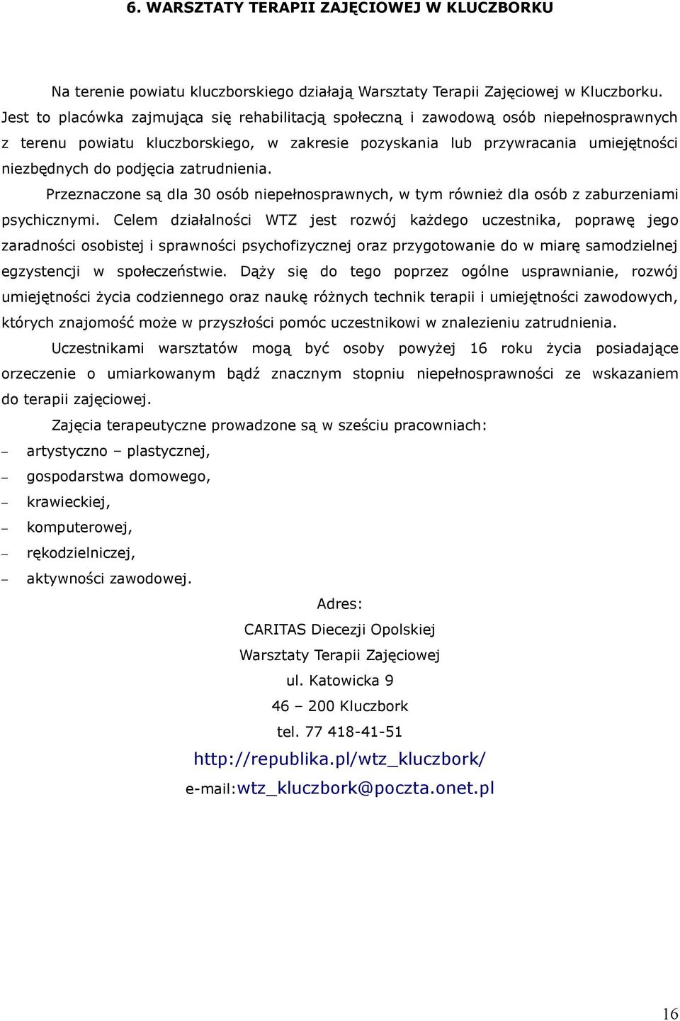 zatrudnienia. Przeznaczone są dla 30 osób niepełnosprawnych, w tym również dla osób z zaburzeniami psychicznymi.