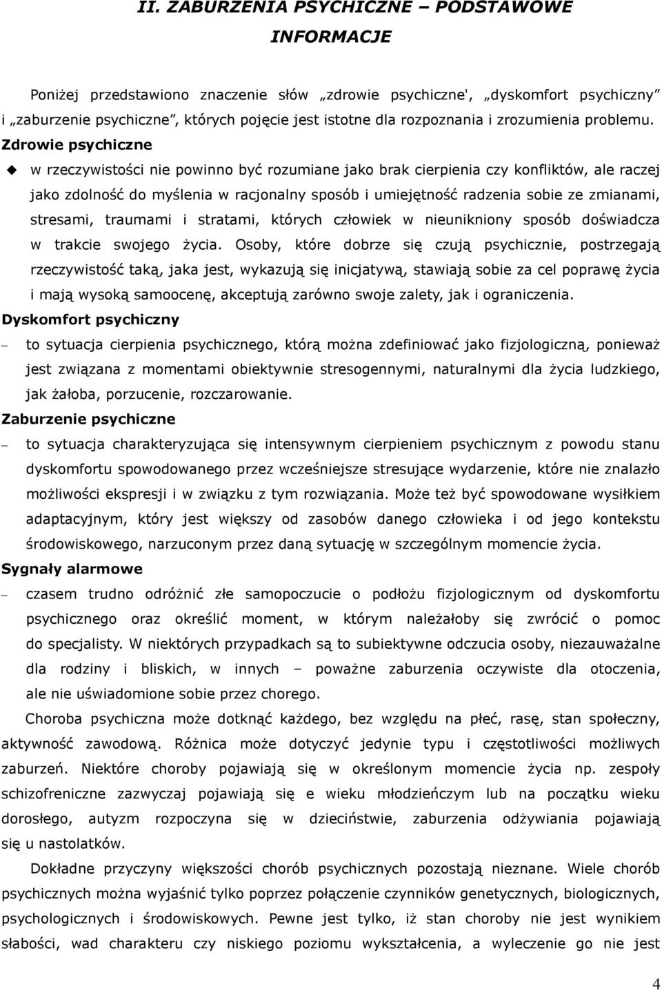 Zdrowie psychiczne w rzeczywistości nie powinno być rozumiane jako brak cierpienia czy konfliktów, ale raczej jako zdolność do myślenia w racjonalny sposób i umiejętność radzenia sobie ze zmianami,