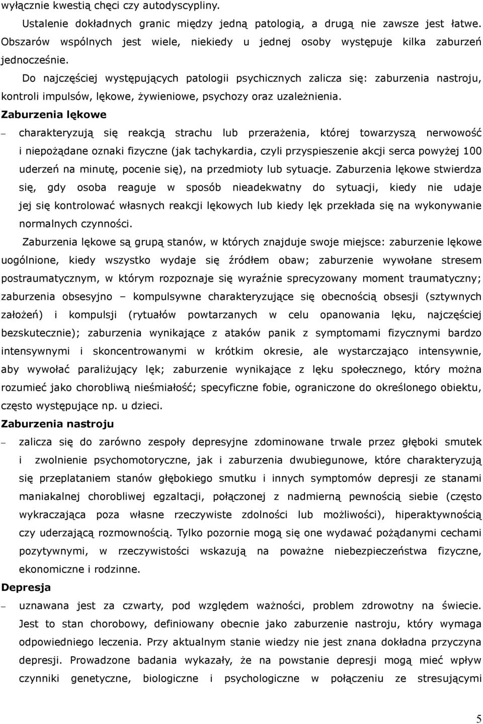 Do najczęściej występujących patologii psychicznych zalicza się: zaburzenia nastroju, kontroli impulsów, lękowe, żywieniowe, psychozy oraz uzależnienia.