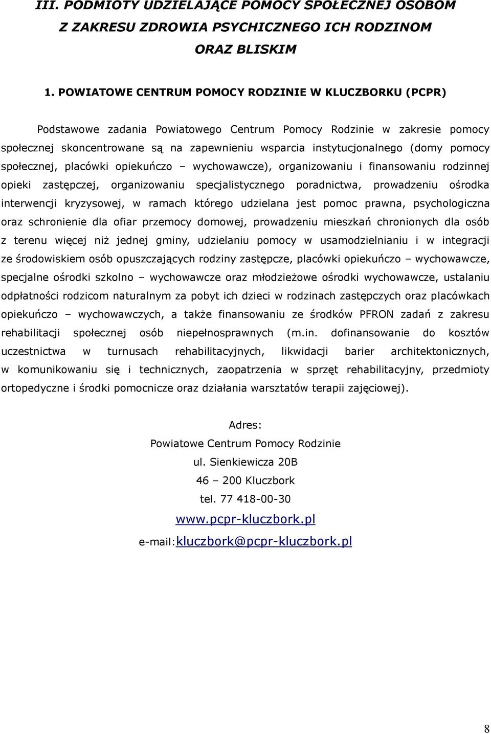 (domy pomocy społecznej, placówki opiekuńczo wychowawcze), organizowaniu i finansowaniu rodzinnej opieki zastępczej, organizowaniu specjalistycznego poradnictwa, prowadzeniu ośrodka interwencji