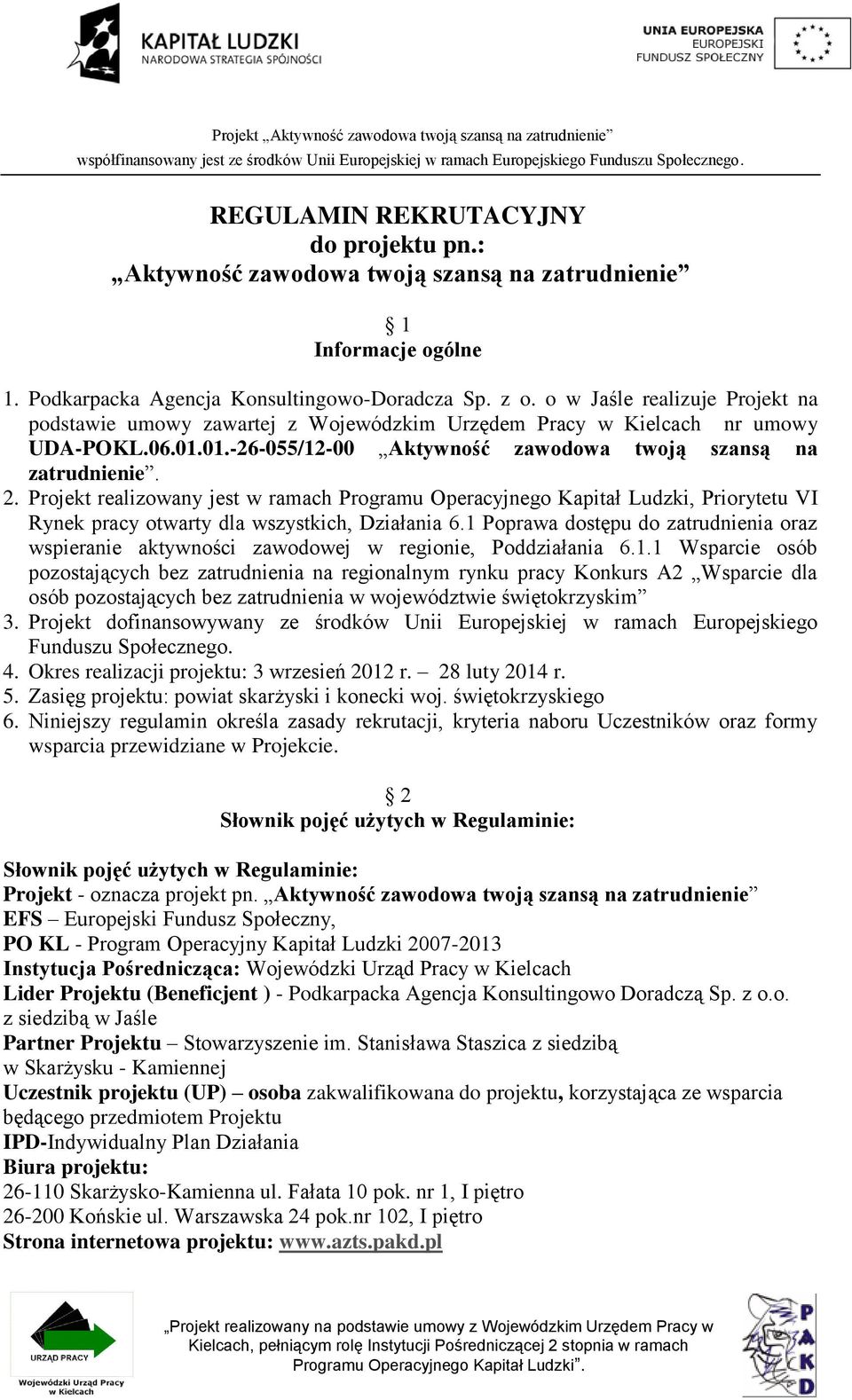 Projekt realizowany jest w ramach Programu Operacyjnego Kapitał Ludzki, Priorytetu VI Rynek pracy otwarty dla wszystkich, Działania 6.