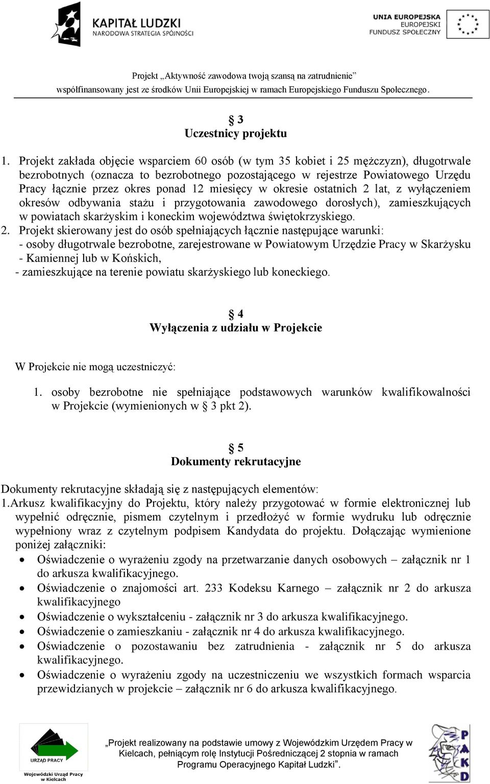 ponad 12 miesięcy w okresie ostatnich 2 lat, z wyłączeniem okresów odbywania stażu i przygotowania zawodowego dorosłych), zamieszkujących w powiatach skarżyskim i koneckim województwa