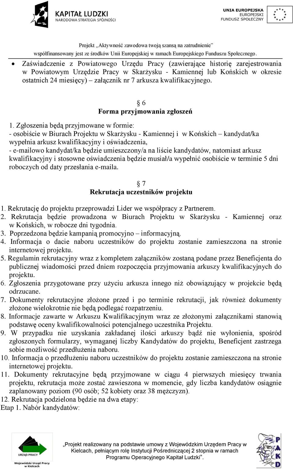 Zgłoszenia będą przyjmowane w formie: - osobiście w Biurach Projektu w Skarżysku - Kamiennej i w Końskich kandydat/ka wypełnia arkusz kwalifikacyjny i oświadczenia, - e-mailowo kandydat/ka będzie