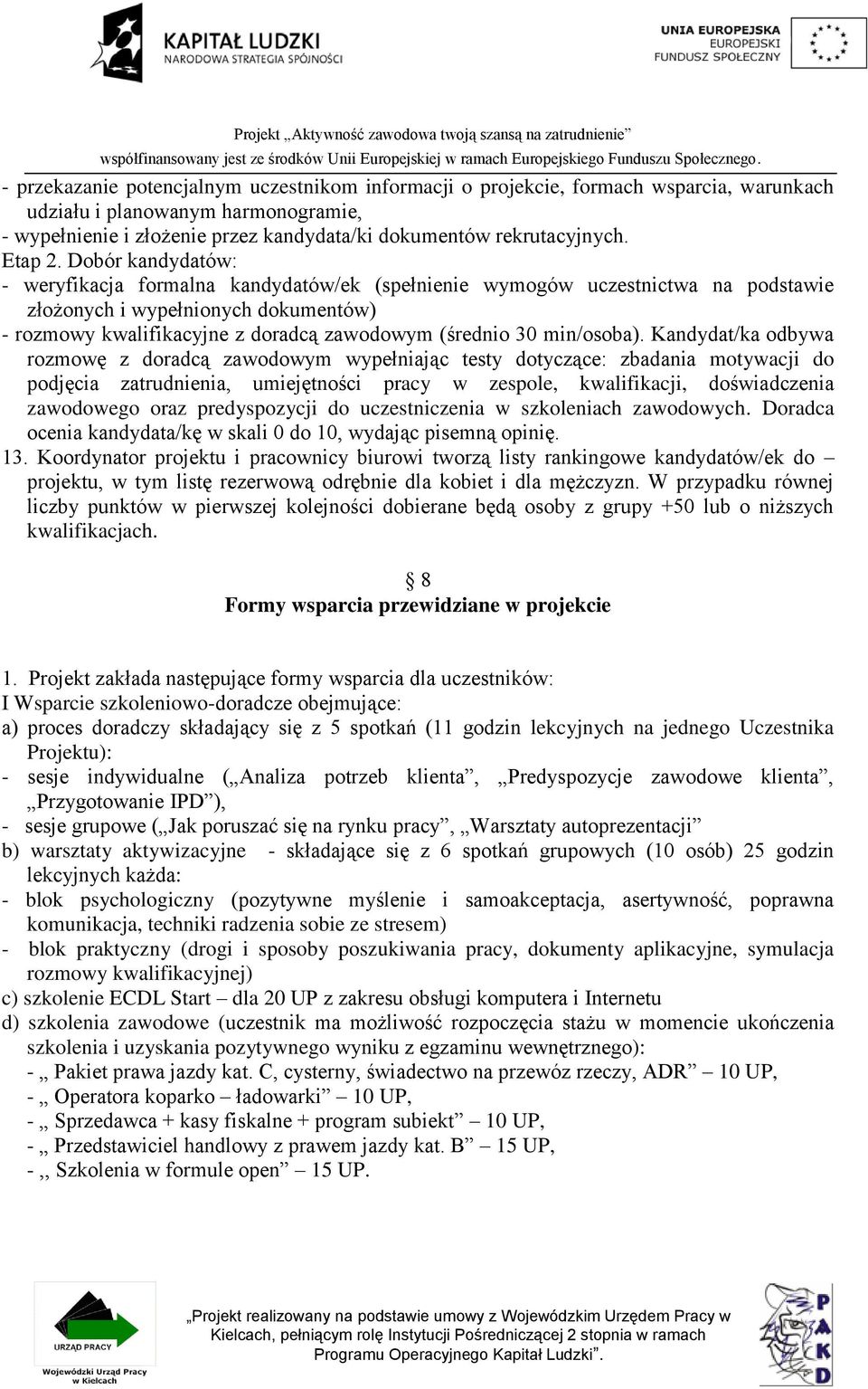 Dobór kandydatów: - weryfikacja formalna kandydatów/ek (spełnienie wymogów uczestnictwa na podstawie złożonych i wypełnionych dokumentów) - rozmowy kwalifikacyjne z doradcą zawodowym (średnio 30