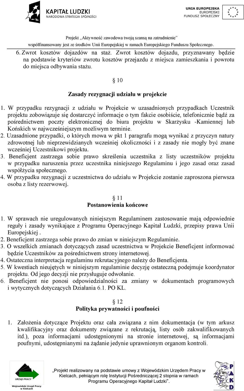 W przypadku rezygnacji z udziału w Projekcie w uzasadnionych przypadkach Uczestnik projektu zobowiązuje się dostarczyć informacje o tym fakcie osobiście, telefonicznie bądź za pośrednictwem poczty