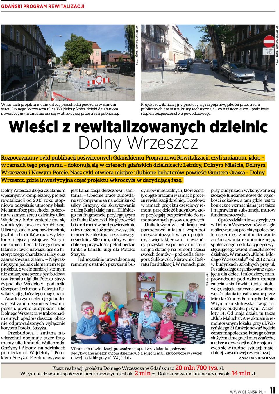 przestrzeń publiczną. Projekt rewitalizacyjny przełoży się na poprawę jakości przestrzeni publicznych, infrastruktury technicznej i co najistotniejsze podniesie stopień bezpieczeństwa powodziowego.