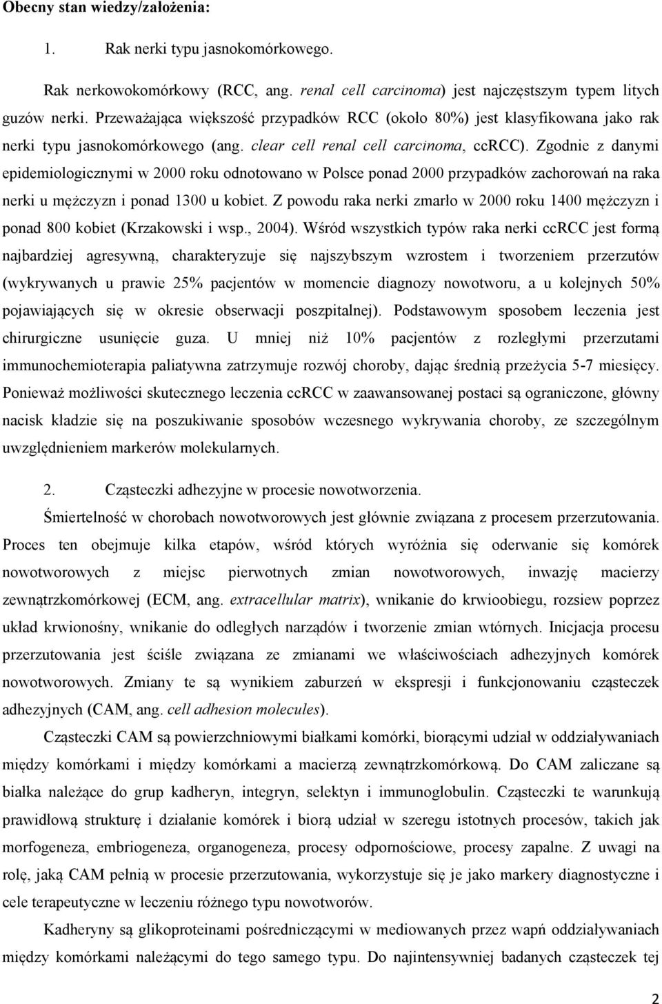 Zgodnie z danymi epidemiologicznymi w 2000 roku odnotowano w Polsce ponad 2000 przypadków zachorowań na raka nerki u mężczyzn i ponad 1300 u kobiet.