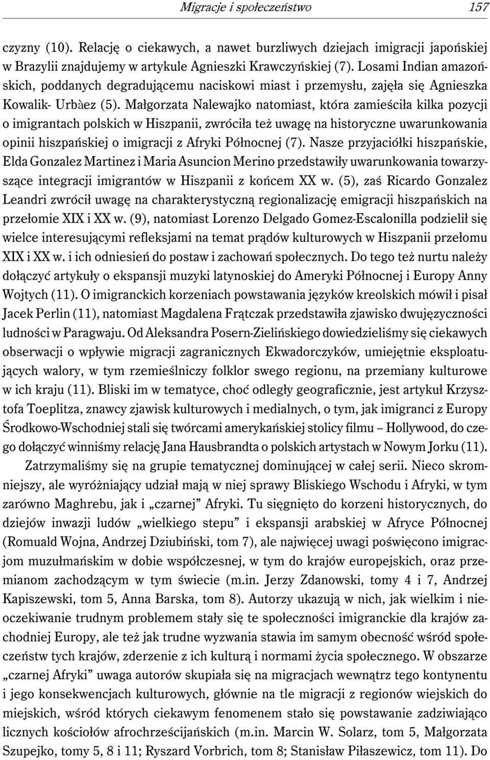 Małgorzata Nalewajko natomiast, która zamieściła kilka pozycji o imigrantach polskich w Hiszpanii, zwróciła też uwagę na historyczne uwarunkowania opinii hiszpańskiej o imigracji z Afryki Północnej