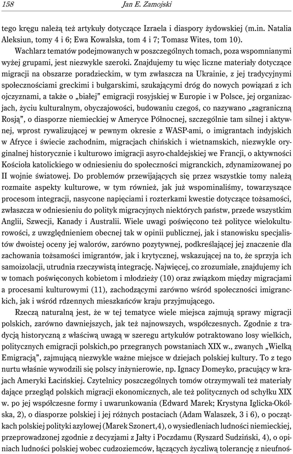 Znajdujemy tu więc liczne materiały dotyczące migracji na obszarze poradzieckim, w tym zwłaszcza na Ukrainie, z jej tradycyjnymi społecznościami greckimi i bułgarskimi, szukającymi dróg do nowych