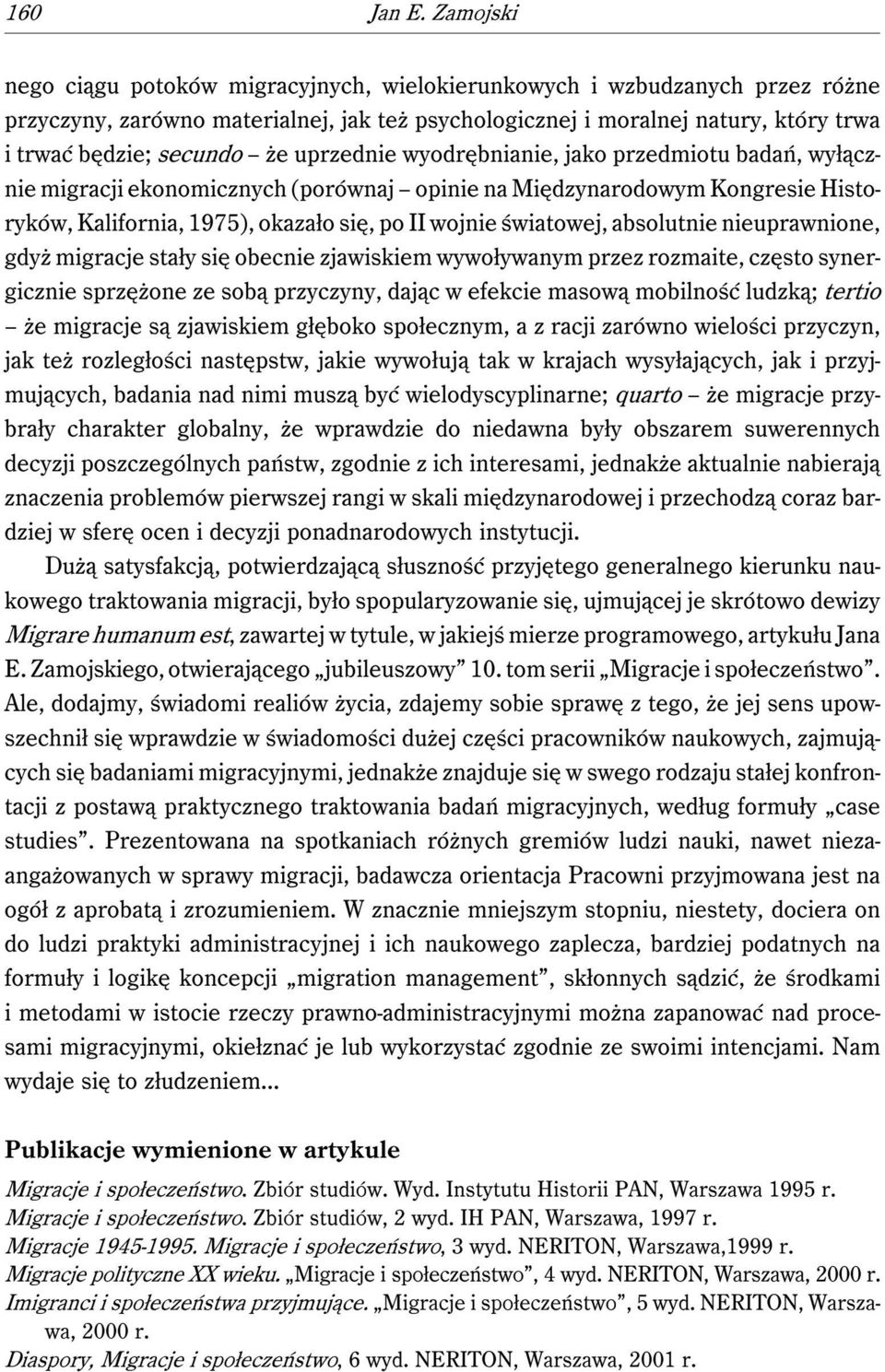 uprzednie wyodrębnianie, jako przedmiotu badań, wyłącznie migracji ekonomicznych (porównaj opinie na Międzynarodowym Kongresie Historyków, Kalifornia, 1975), okazało się, po II wojnie światowej,