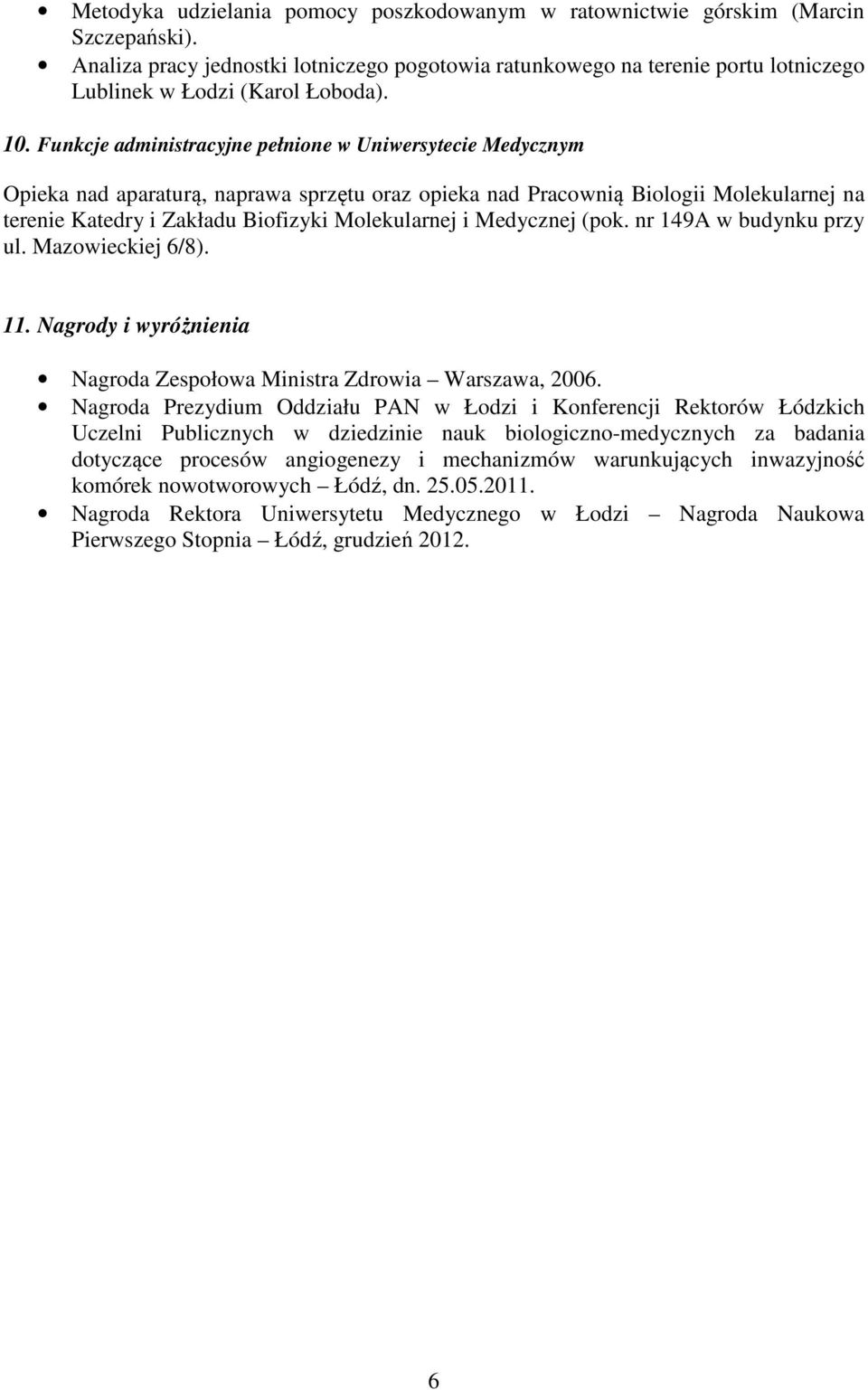 Funkcje administracyjne pełnione w Uniwersytecie Medycznym Opieka nad aparaturą, naprawa sprzętu oraz opieka nad Pracownią Biologii Molekularnej na terenie Katedry i Zakładu Biofizyki Molekularnej i