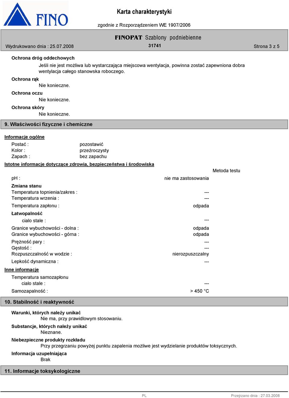 Właściwości fizyczne i chemiczne Informacje ogólne Postać : Kolor : Zapach : pozostawić przeźroczysty bez zapachu Istotne informacje dotyczące zdrowia, bezpieczeństwa i środowiska ph : Zmiana stanu