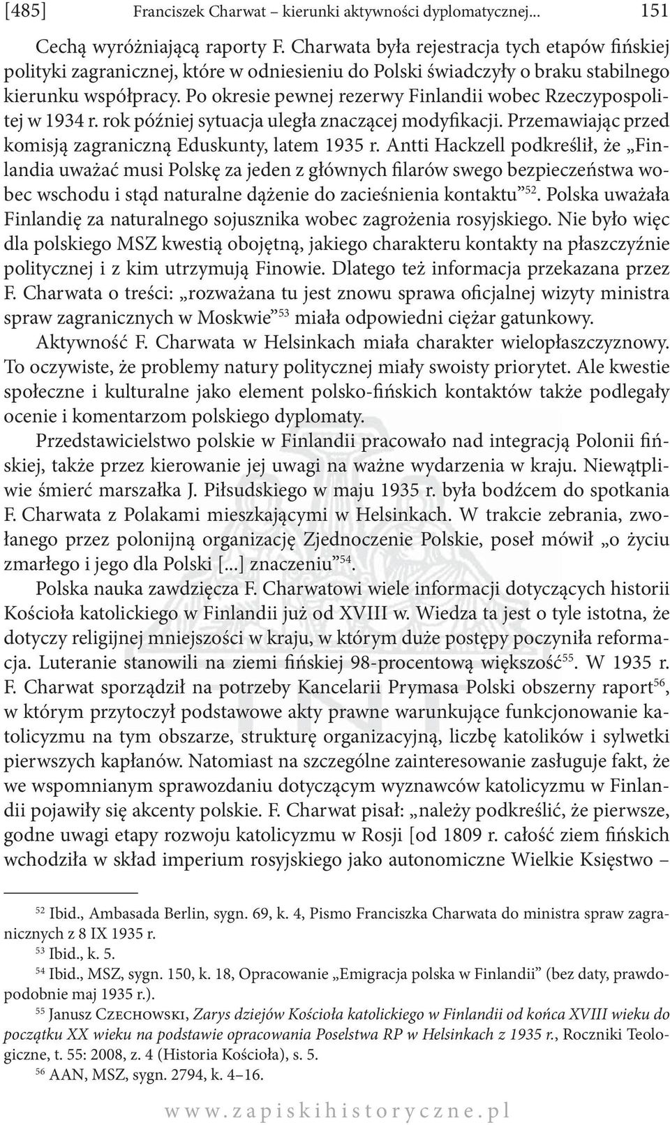 Po okresie pewnej rezerwy Finlandii wobec Rzeczypospolitej w 1934 r. rok później sytuacja uległa znaczącej modyfikacji. Przemawiając przed komisją zagraniczną Eduskunty, latem 1935 r.