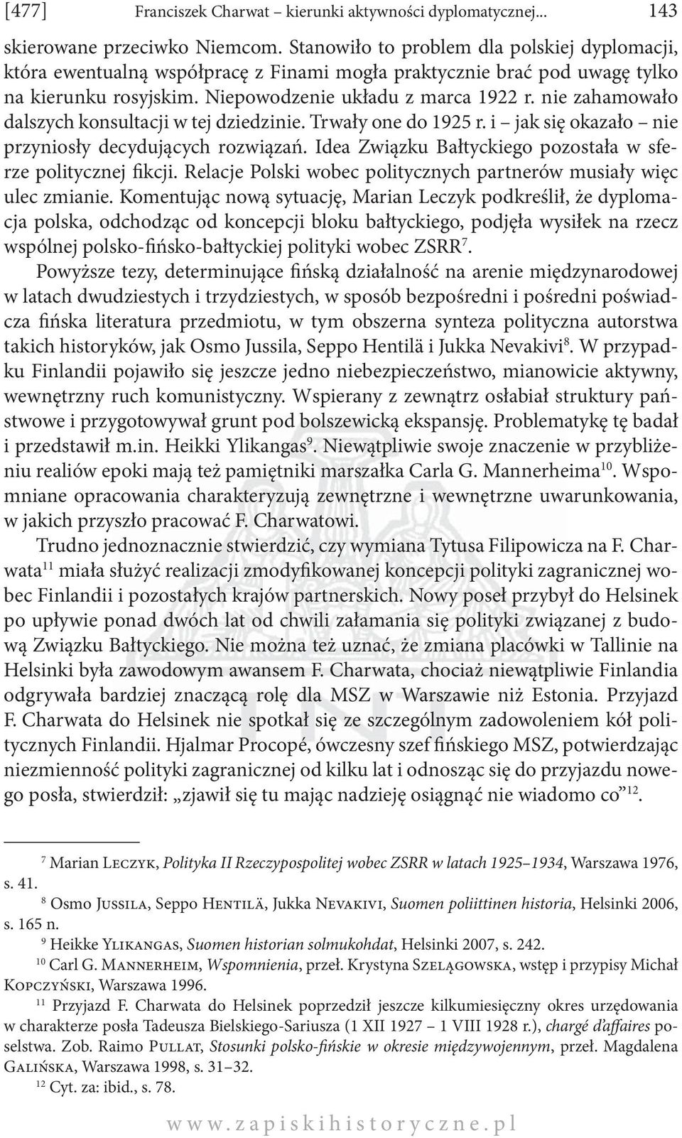 nie zahamowało dalszych konsultacji w tej dziedzinie. Trwały one do 1925 r. i jak się okazało nie przyniosły decydujących rozwiązań. Idea Związku Bałtyckiego pozostała w sferze politycznej fikcji.