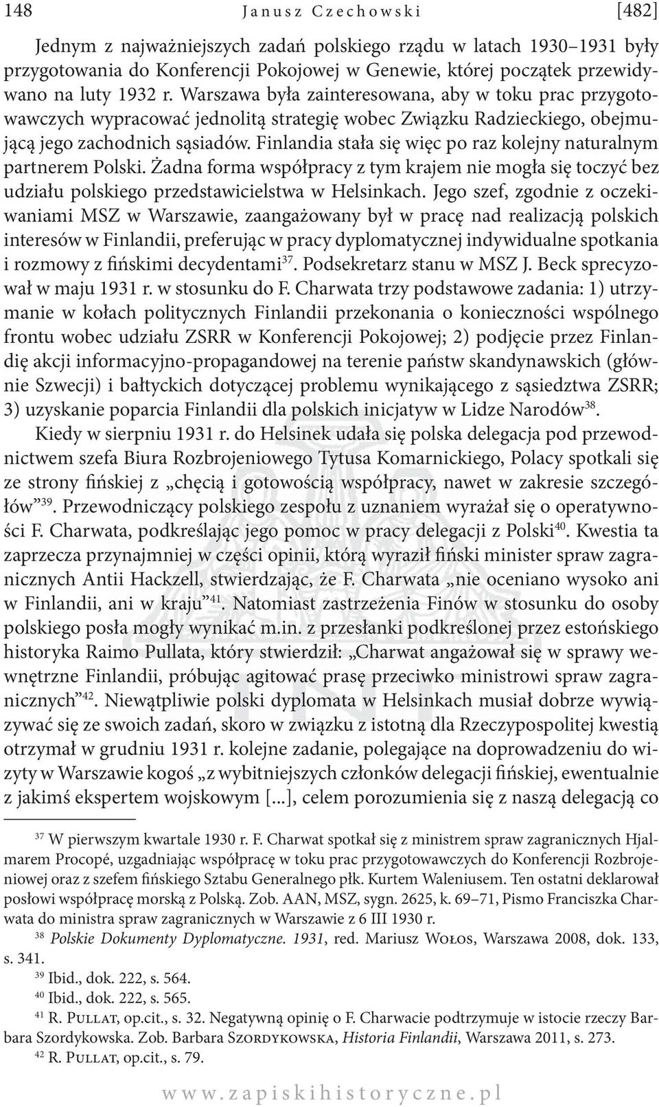 Finlandia stała się więc po raz kolejny naturalnym partnerem Polski. Żadna forma współpracy z tym krajem nie mogła się toczyć bez udziału polskiego przedstawicielstwa w Helsinkach.